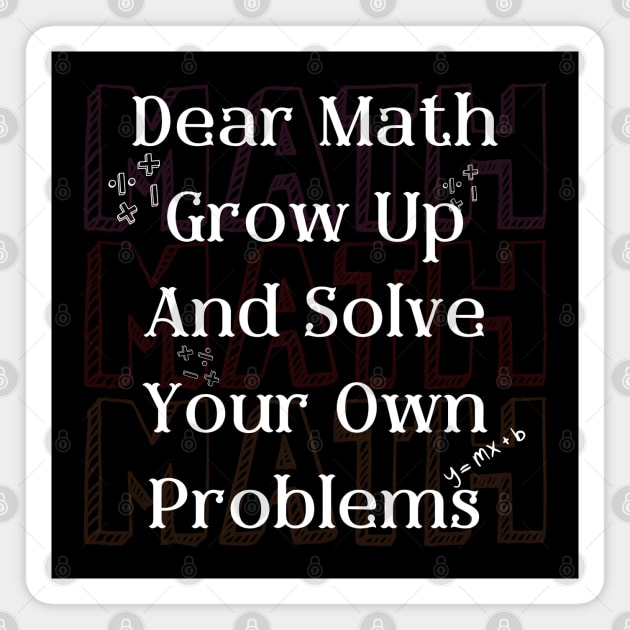 Dear Math Grow Up And Solve Your Own Problems Magnet by MakerMind8.2